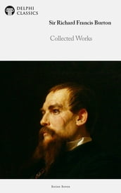 Delphi Collected Works of Sir Richard Francis Burton (Illustrated)