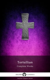 Delphi Complete Works of Tertullian (Illustrated)