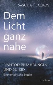 Dem Licht ganz nahe  Nahtod-Erfahrungen und Suizid: Eine empirische Studie