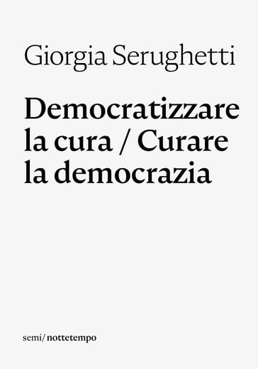 Democratizzare la cura / Curare la democrazia - Giorgia Serughetti