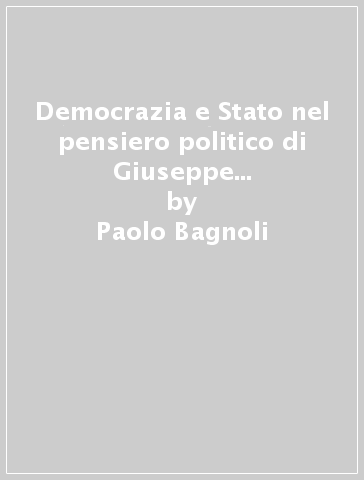 Democrazia e Stato nel pensiero politico di Giuseppe Montanelli (1813-1862) - Paolo Bagnoli