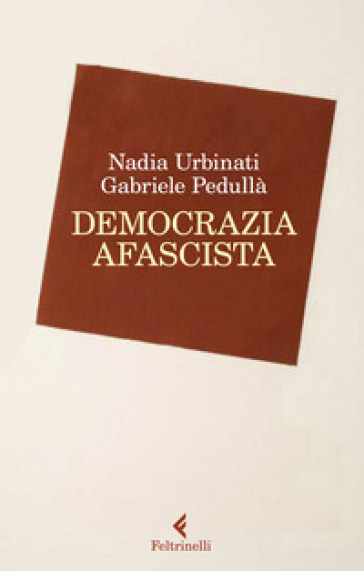 Democrazia afascista - Gabriele Pedullà - Nadia Urbinati