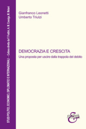 Democrazia e crescita. Una proposta per uscire dalla trappola del debito - Gianfranco Leonetti | 