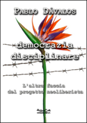 Democrazia disciplinare. L altra faccia del progetto neoliberista