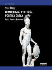 Democrazia: l eredità politica greca. Miti Potere Istituzioni