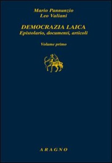 Democrazia laica. Epistolario, documenti, articoli - Mario Pannunzio - Leo Valiani