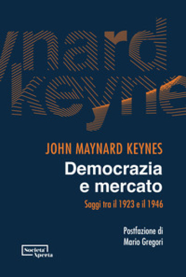 Democrazia e mercato. Saggi tra il 1923 e il 1946 - John Maynard Keynes