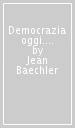 Democrazia oggi. Morte e resurrezione di un sistema