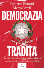 Democrazia tradita. Dal G8 di Genova al governo Meloni: la pandemia antidemocratica che ha travolto l