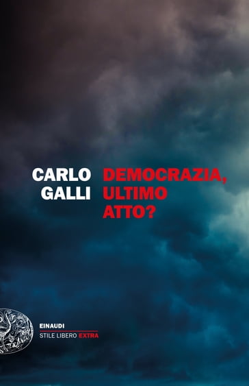 Democrazia, ultimo atto? - Galli Carlo