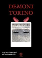 Demoni Torino. Racconti e polaroids. Ediz. illustrata