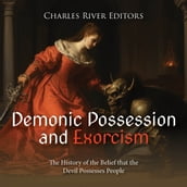 Demonic Possession and Exorcism: The History of the Belief that the Devil Possesses People