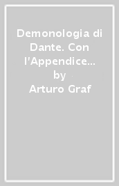 Demonologia di Dante. Con l Appendice di Marco Maculotti «Gli Oltremondi danteschi e la tradizione orientale»