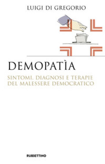 Demopatìa. Sintomi, diagnosi e terapie del malessere democratico - Luigi Di Gregorio