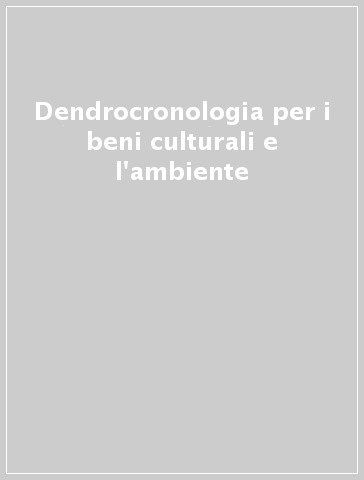 Dendrocronologia per i beni culturali e l'ambiente