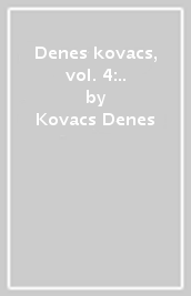 Denes kovacs, vol. 4:..