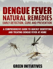 Dengue Fever Natural Remedies: Comprehensive Guide to Identifying and Treating Dengue Fever at Home
