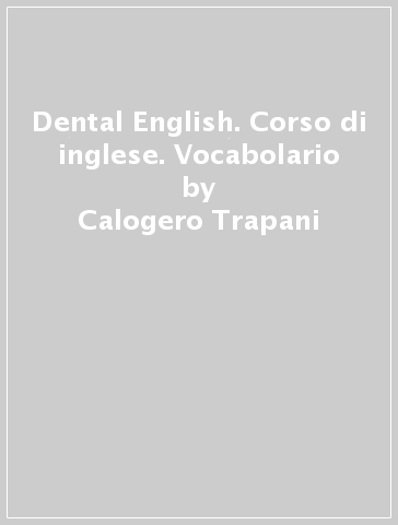 Dental English. Corso di inglese. Vocabolario - Calogero Trapani | 