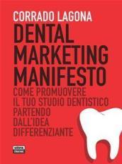 Dental marketing manifesto. Come promuovere il tuo studio dentistico partendo dall idea differenziante