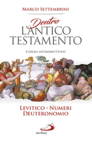 Dentro l'Antico Testamento. Corso introduttivo Levitico-Numeri-Deuteronomio - Marco Settembrini