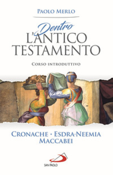 Dentro l'Antico Testamento. Corso introduttivo Cronache-Esdra-Neemia-Maccabei - Paolo Merlo