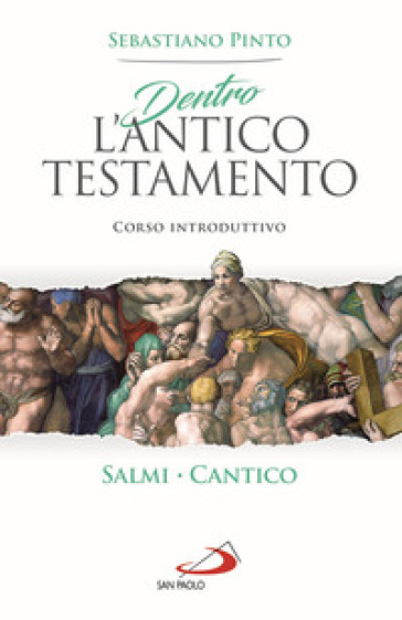 Dentro l'Antico Testamento. Corso introduttivo Salmi Cantico - Sebastiano Pinto