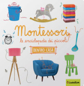 Dentro casa. Montessori. Le enciclopedie dei piccoli