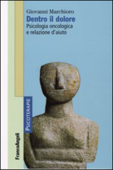 Dentro il dolore. Psicologia oncologica e relazione d'aiuto - Giovanni Marchioro