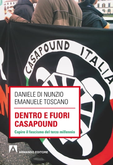 Dentro e fuori Casapound. Capire il fascismo del Terzo Millennio - Daniele Di Nunzio - Emanuele Toscano