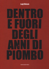 Dentro e fuori gli anni di piombo. Scritti vari su economia e società e fine del marxismo, 1960-2010