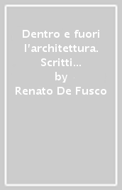 Dentro e fuori l architettura. Scritti brevi (1960-1990)