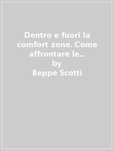 Dentro e fuori la comfort zone. Come affrontare le... - Beppe Scotti