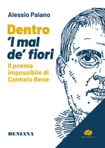 Dentro 'l mal de' fiori. Il poema impossibile di Carmelo Bene - Alessio Paiano