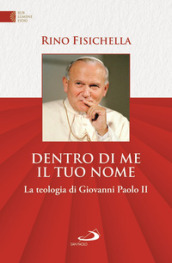 Dentro di me il tuo nome. La teologia di Giovanni Paolo II