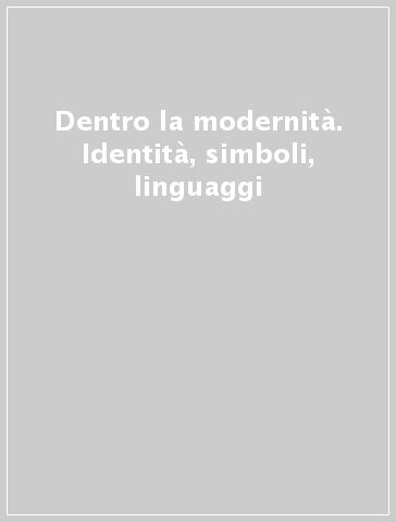 Dentro la modernità. Identità, simboli, linguaggi