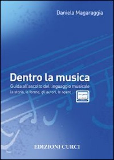 Dentro la musica. Guida all'ascolto del linguaggio musicale. la storia, le forme, gli autori - Daniela Magaraggia