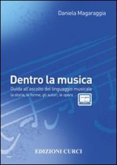 Dentro la musica. Guida all ascolto del linguaggio musicale. la storia, le forme, gli autori