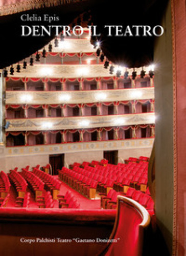 Dentro il teatro. I palchisti tra teatro Riccardi e teatro Donizetti - Clelia Epis