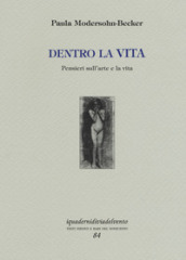 Dentro la vita. Pensieri sull arte e la vita. Ediz. illustrata