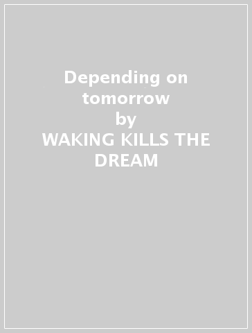 Depending on tomorrow - WAKING KILLS THE DREAM