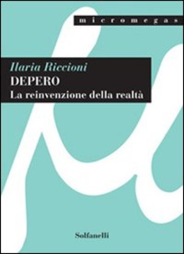 Depero. La reinvenzione della realtà - Ilaria Riccioni