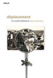 Déplacement. Tra i confini dell arte di Marisa Albanese. Catalogo della mostra (Torino, 11 ottobre-11 novembre 2019). Ediz. illustrata