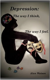 Depression: The Way I Think, The Way I Feel