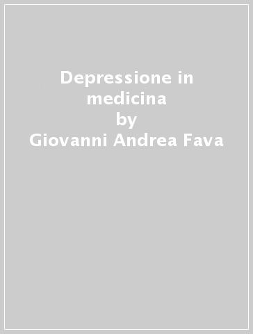 Depressione in medicina - Giovanni Andrea Fava - Luigi Pavan