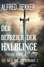 Der Befreier der Halblinge: Fantasy Roman: Die Halblinge von Athranor 3