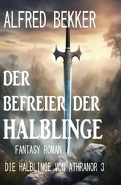 Der Befreier der Halblinge: Fantasy Roman: Die Halblinge von Athranor 3
