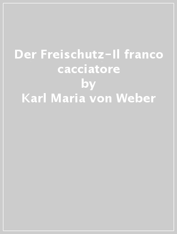 Der Freischutz-Il franco cacciatore - Karl Maria von Weber | 