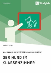 Der Hund im Klassenzimmer. Was kann hundegestützte Pädagogik leisten?