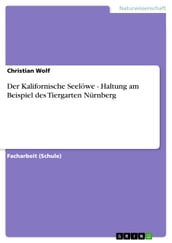 Der Kalifornische Seelöwe - Haltung am Beispiel des Tiergarten Nürnberg