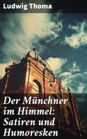 Der Münchner im Himmel: Satiren und Humoresken